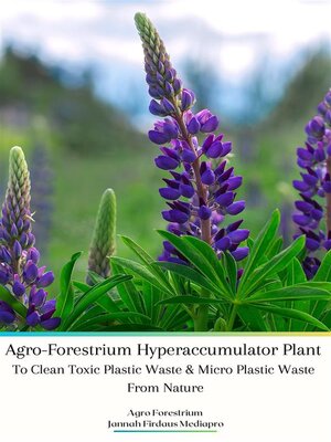cover image of Agro-Forestrium Hyperaccumulator Plant to Clean Toxic Plastic Waste & Micro Plastic Waste From Nature